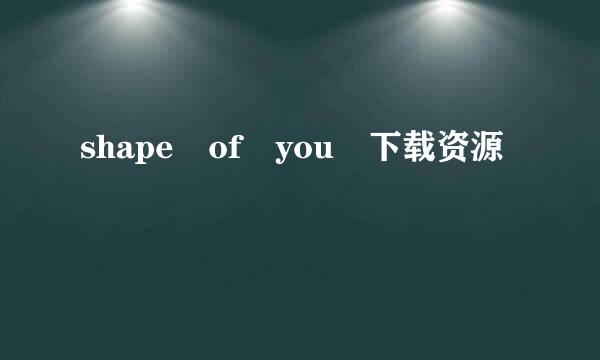 shape of you 下载资源