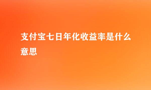 支付宝七日年化收益率是什么意思