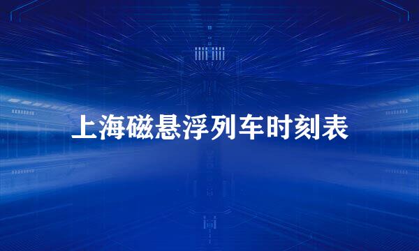 上海磁悬浮列车时刻表