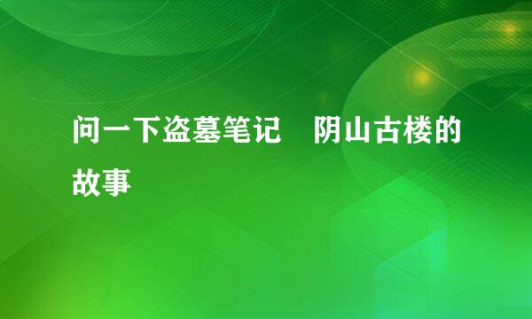问一下盗墓笔记 阴山古楼的故事