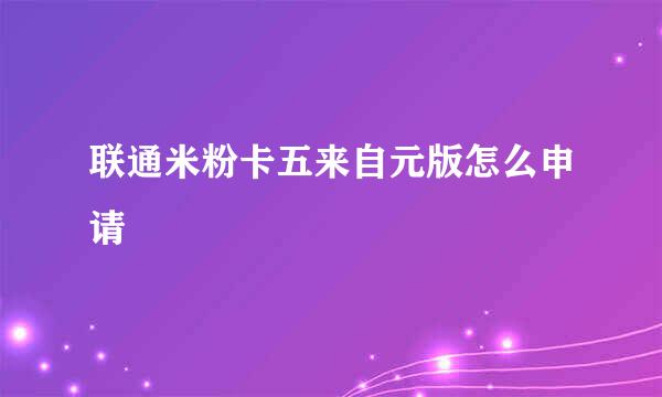 联通米粉卡五来自元版怎么申请