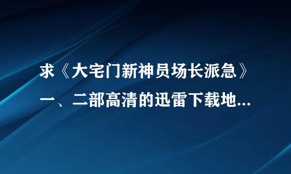 求《大宅门新神员场长派急》一、二部高清的迅雷下载地址~~~~~~~~~！！！！！！！