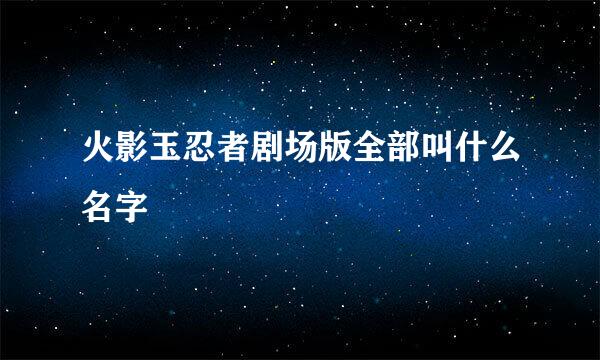 火影玉忍者剧场版全部叫什么名字