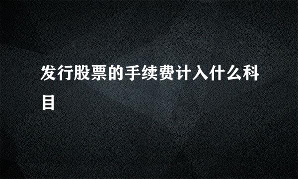 发行股票的手续费计入什么科目