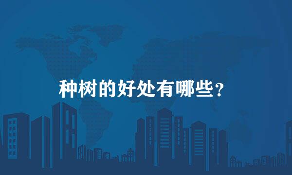 种树的好处有哪些？