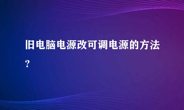 旧电脑电源改可调电源的方法？