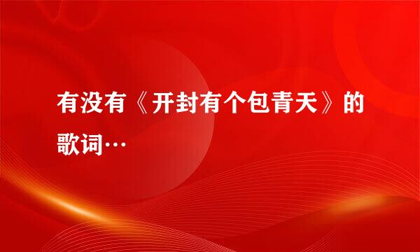 有没有《开封有个包青天》的歌词…
