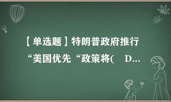 【单选题】特朗普政府推行 “美国优先“政策将( D )外交思维来自发挥得淋漓尽致。