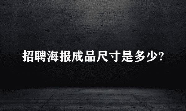 招聘海报成品尺寸是多少?