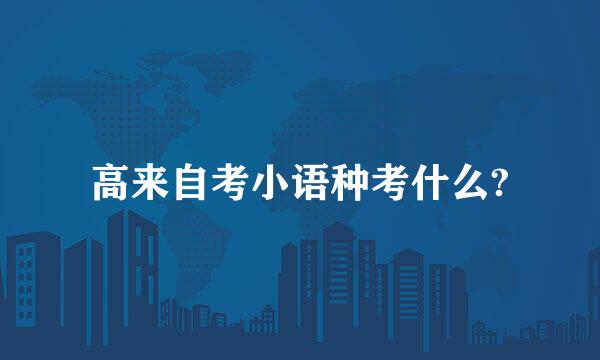 高来自考小语种考什么?