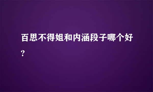 百思不得姐和内涵段子哪个好？