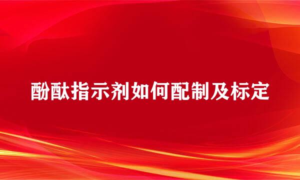 酚酞指示剂如何配制及标定