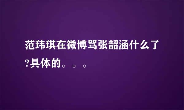 范玮琪在微博骂张韶涵什么了?具体的。。。