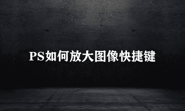 PS如何放大图像快捷键