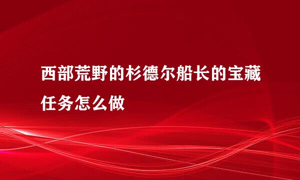 西部荒野的杉德尔船长的宝藏任务怎么做