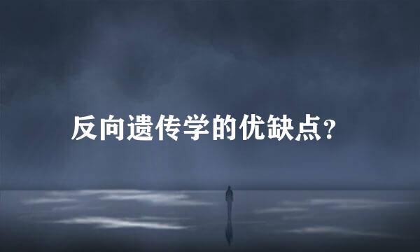 反向遗传学的优缺点？