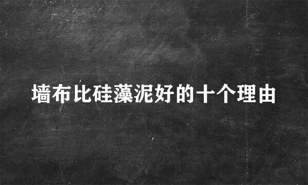 墙布比硅藻泥好的十个理由