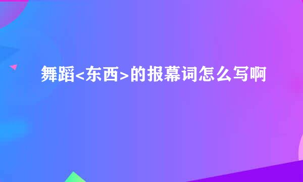 舞蹈<东西>的报幕词怎么写啊