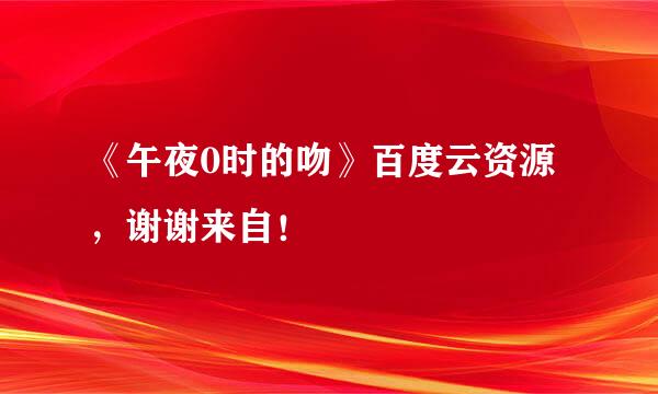 《午夜0时的吻》百度云资源，谢谢来自！