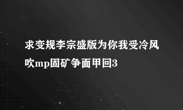 求变规李宗盛版为你我受冷风吹mp固矿争面甲回3