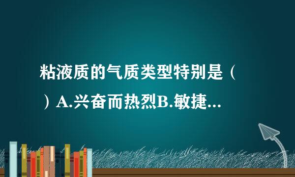 粘液质的气质类型特别是（ ）A.兴奋而热烈B.敏捷而活泼C.安静而沉稳D.呆板而羞涩