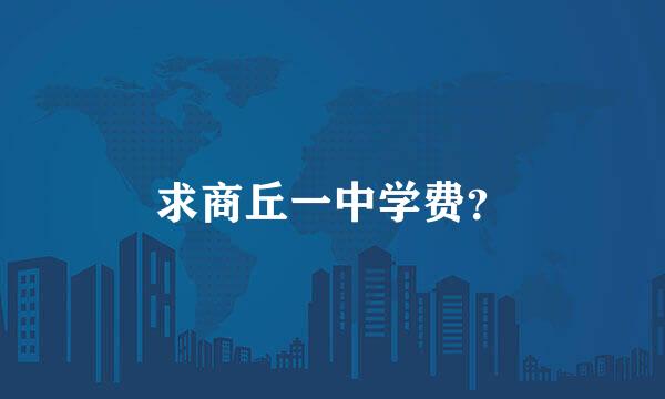 求商丘一中学费？