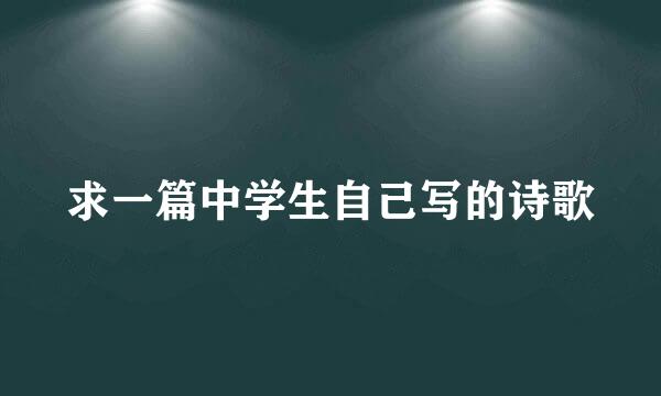 求一篇中学生自己写的诗歌