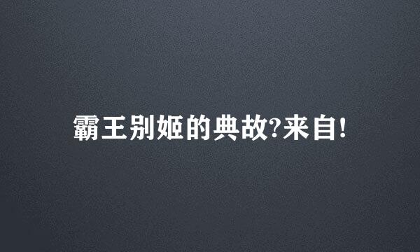 霸王别姬的典故?来自!