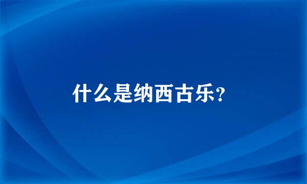 什么是纳西古乐？