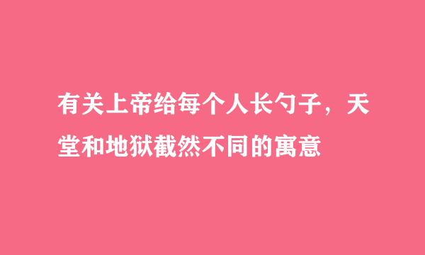 有关上帝给每个人长勺子，天堂和地狱截然不同的寓意