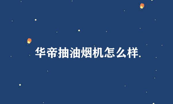 华帝抽油烟机怎么样