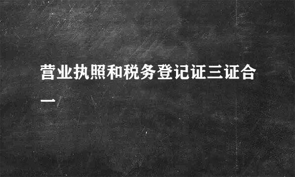 营业执照和税务登记证三证合一
