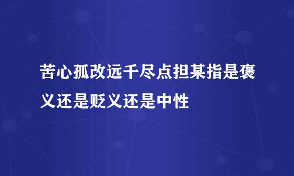 苦心孤改远千尽点担某指是褒义还是贬义还是中性
