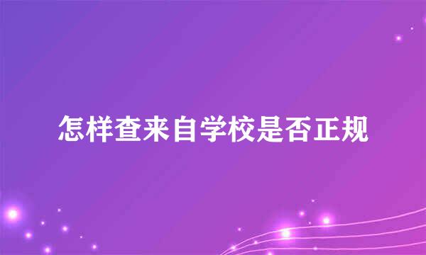 怎样查来自学校是否正规
