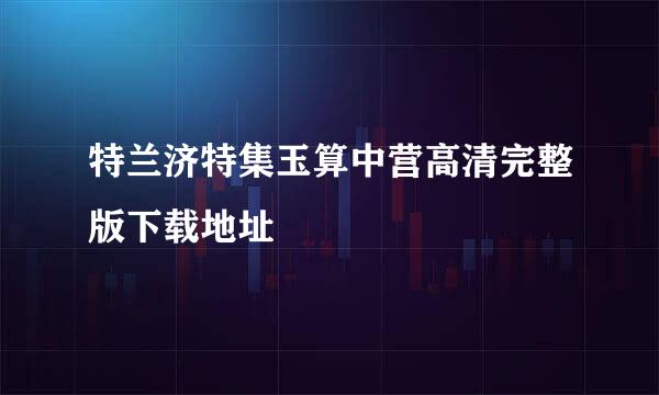 特兰济特集玉算中营高清完整版下载地址