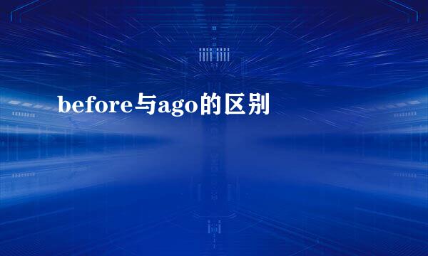before与ago的区别