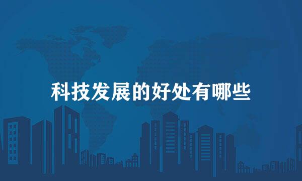 科技发展的好处有哪些