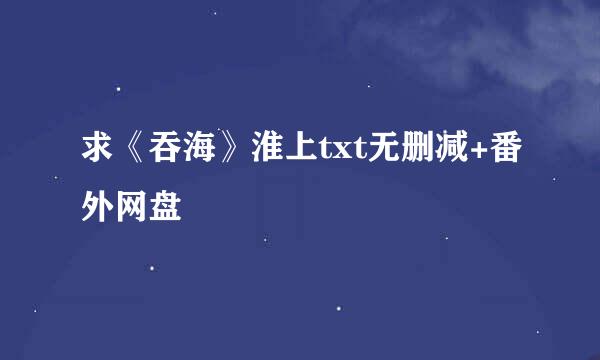 求《吞海》淮上txt无删减+番外网盘