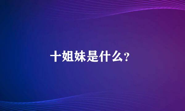 十姐妹是什么？