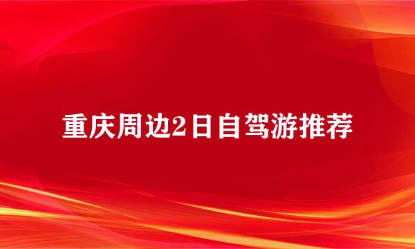 重庆周边2日自驾游推荐