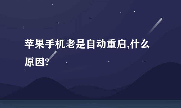 苹果手机老是自动重启,什么原因?