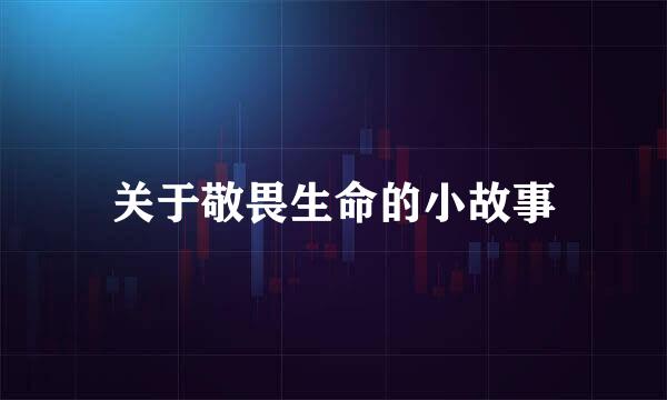 关于敬畏生命的小故事