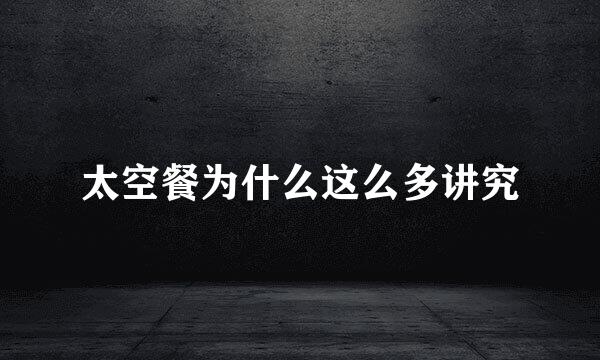 太空餐为什么这么多讲究