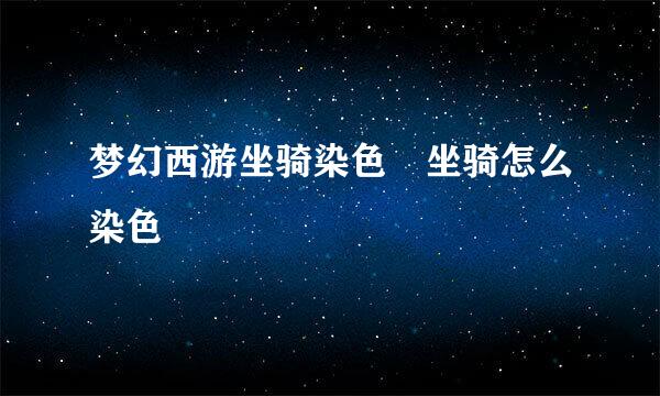 梦幻西游坐骑染色 坐骑怎么染色