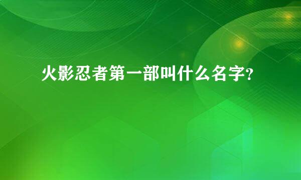 火影忍者第一部叫什么名字？