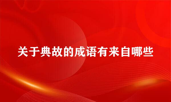 关于典故的成语有来自哪些