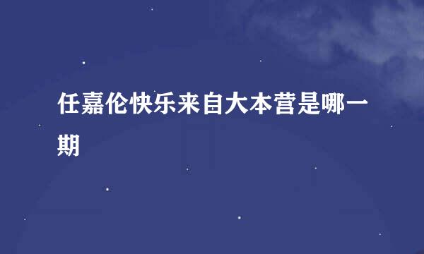 任嘉伦快乐来自大本营是哪一期