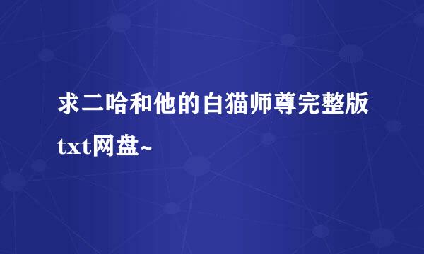 求二哈和他的白猫师尊完整版txt网盘~