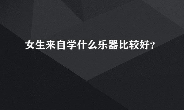 女生来自学什么乐器比较好？