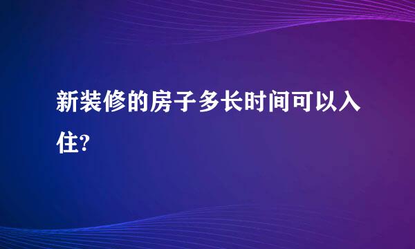 新装修的房子多长时间可以入住?